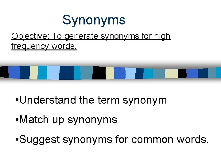 Synonyms Objective: To generate synonyms for high frequency words. • Understand the term synonym