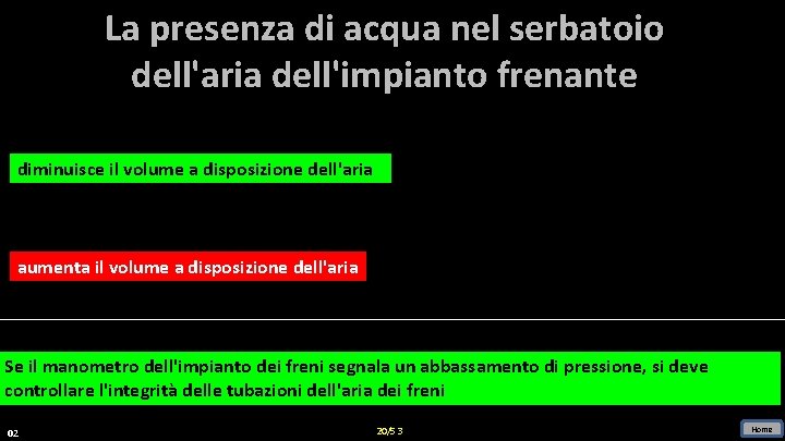 La presenza di acqua nel serbatoio dell'aria dell'impianto frenante diminuisce il volume a disposizione La presenza di acqua nel serbatoio dell'aria dell'impianto frenante diminuisce il volume a disposizione
