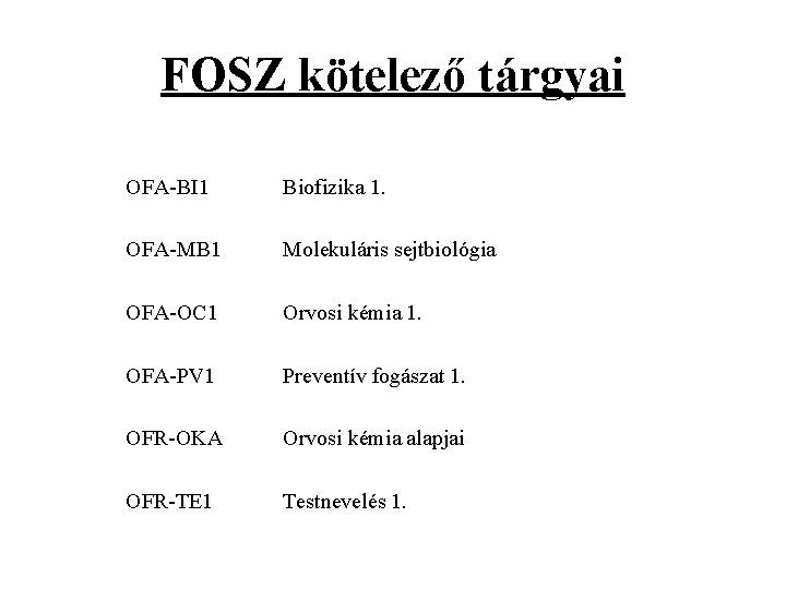 FOSZ kötelező tárgyai OFA-BI 1 Biofizika 1. OFA-MB 1 Molekuláris sejtbiológia OFA-OC 1 Orvosi