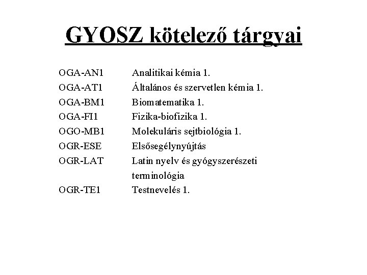 GYOSZ kötelező tárgyai OGA-AN 1 OGA-AT 1 OGA-BM 1 OGA-FI 1 OGO-MB 1 OGR-ESE GYOSZ kötelező tárgyai OGA-AN 1 OGA-AT 1 OGA-BM 1 OGA-FI 1 OGO-MB 1 OGR-ESE