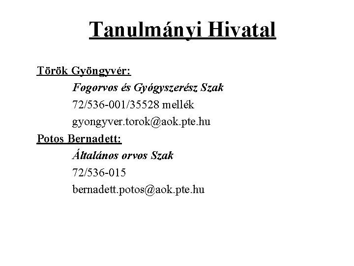 Tanulmányi Hivatal Török Gyöngyvér: Fogorvos és Gyógyszerész Szak 72/536 -001/35528 mellék gyongyver. torok@aok. pte.