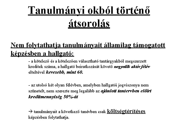 Tanulmányi okból történő átsorolás Nem folytathatja tanulmányait államilag támogatott képzésben a hallgató: - a Tanulmányi okból történő átsorolás Nem folytathatja tanulmányait államilag támogatott képzésben a hallgató: - a