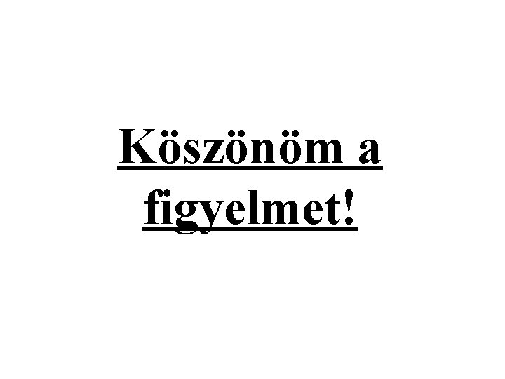 Köszönöm a figyelmet! 