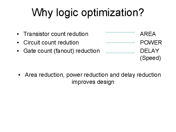 Why logic optimization? • Transistor count redution • Circuit count redution • Gate count