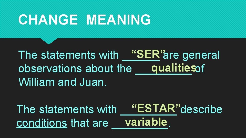 CHANGE MEANING “SER”are general The statements with ______ qualitiesof observations about the _____ William