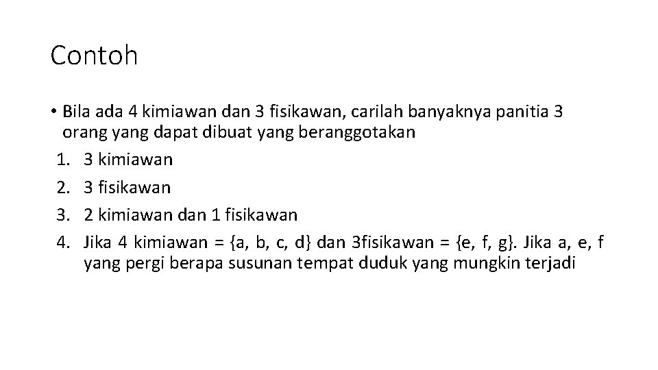 Contoh • Bila ada 4 kimiawan dan 3 fisikawan, carilah banyaknya panitia 3 orang