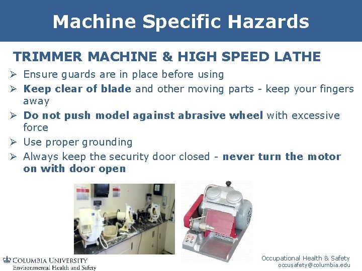 Machine Specific Hazards TRIMMER MACHINE & HIGH SPEED LATHE Ø Ensure guards are in