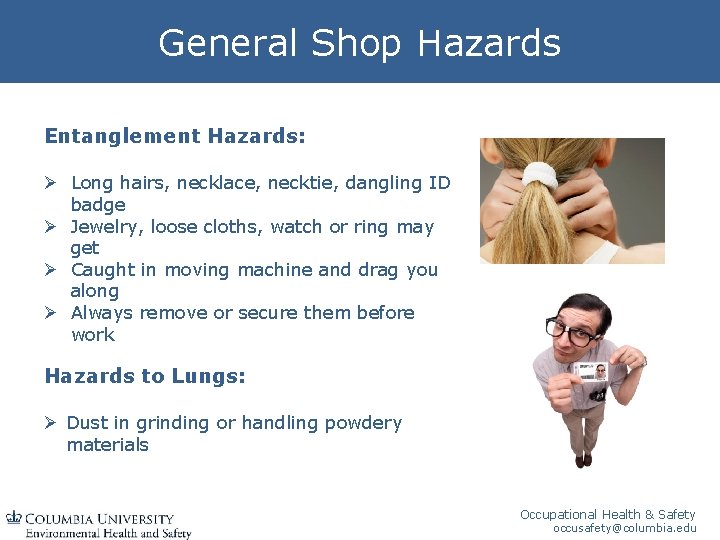 General Shop Hazards Entanglement Hazards: Ø Long hairs, necklace, necktie, dangling ID badge Ø