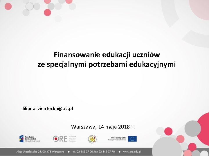 Finansowanie edukacji uczniów ze specjalnymi potrzebami edukacyjnymi liliana_zientecka@o 2. pl Warszawa, 14 maja 2018