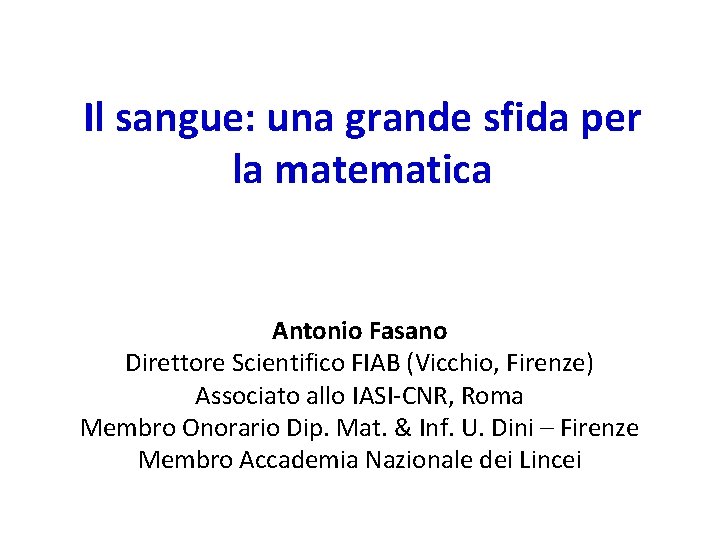 Il sangue: una grande sfida per la matematica Antonio Fasano Direttore Scientifico FIAB (Vicchio,