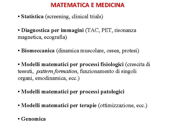 MATEMATICA E MEDICINA • Statistica (screening, clinical trials) • Diagnostica per immagini (TAC, PET,