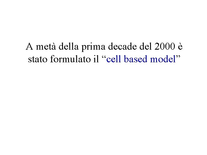 A metà della prima decade del 2000 è stato formulato il “cell based model”