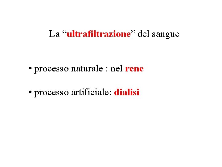 La “ultrafiltrazione” del sangue • processo naturale : nel rene • processo artificiale: dialisi