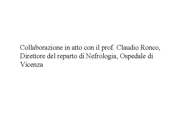 Collaborazione in atto con il prof. Claudio Ronco, Direttore del reparto di Nefrologia, Ospedale