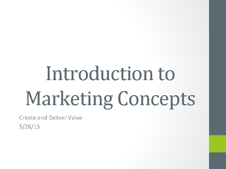 Introduction to Marketing Concepts Create and Deliver Value 5/26/15 