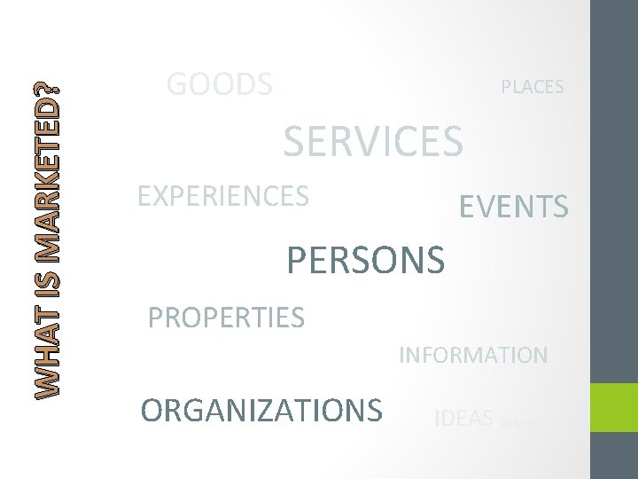 WHAT IS MARKETED? GOODS PLACES SERVICES EXPERIENCES EVENTS PERSONS PROPERTIES INFORMATION ORGANIZATIONS IDEAS (Solomon)