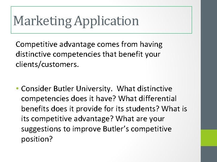 Marketing Application Competitive advantage comes from having distinctive competencies that benefit your clients/customers. •