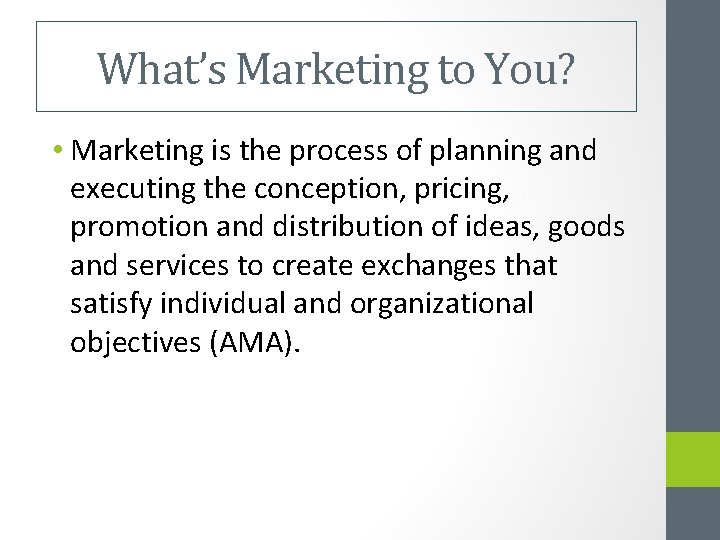 What’s Marketing to You? • Marketing is the process of planning and executing the