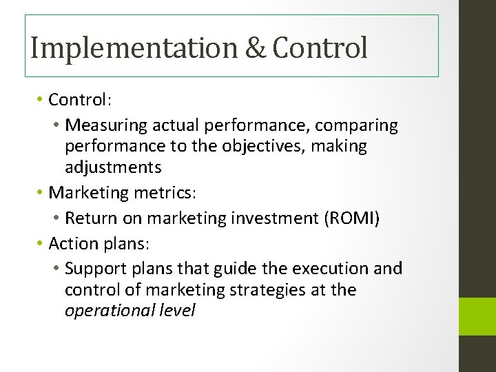 Implementation & Control • Control: • Measuring actual performance, comparing performance to the objectives,