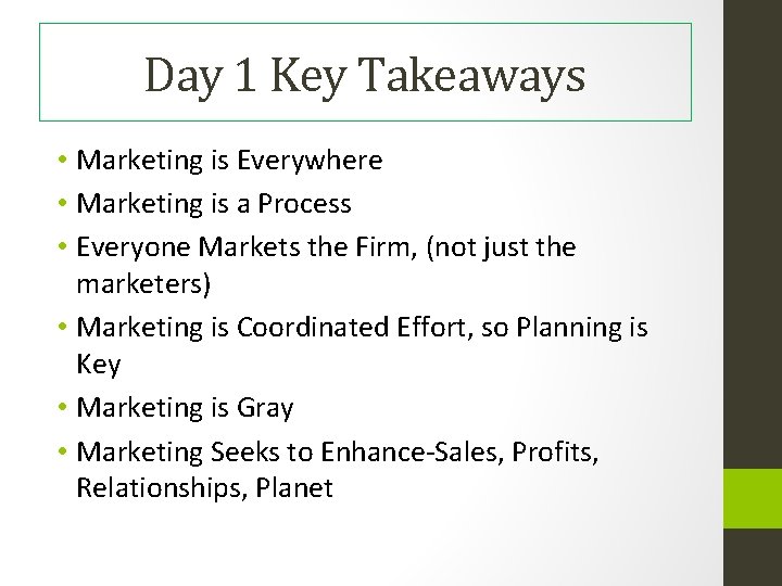 Day 1 Key Takeaways • Marketing is Everywhere • Marketing is a Process •