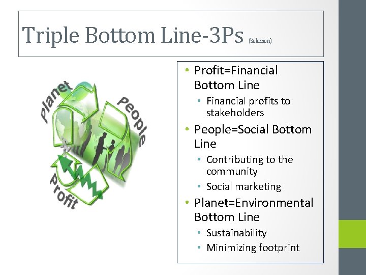 Triple Bottom Line-3 Ps (Solomon) • Profit=Financial Bottom Line • Financial profits to stakeholders