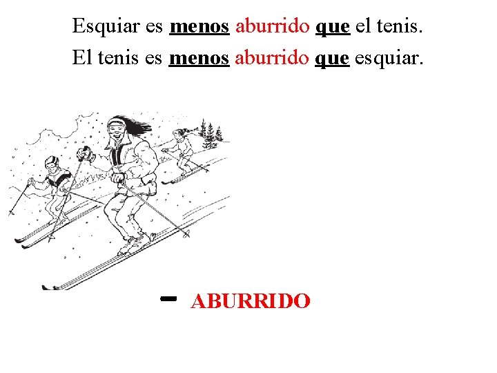 Esquiar es menos aburrido que el tenis. El tenis es menos aburrido que esquiar.