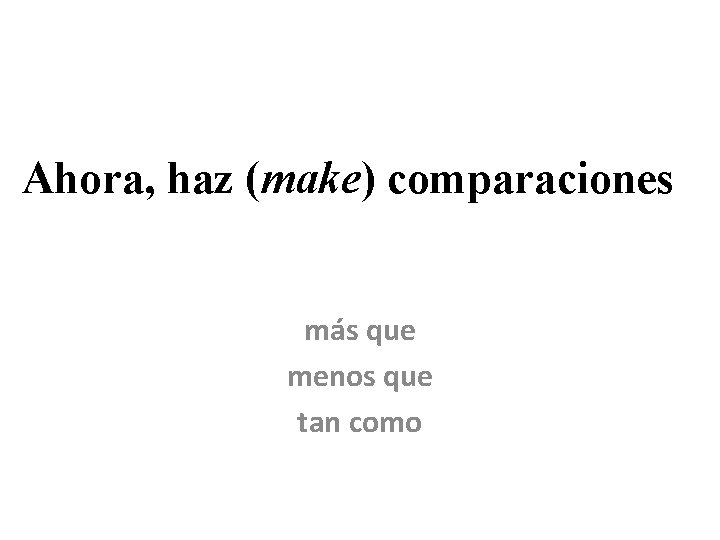 Ahora, haz (make) comparaciones más que menos que tan como 