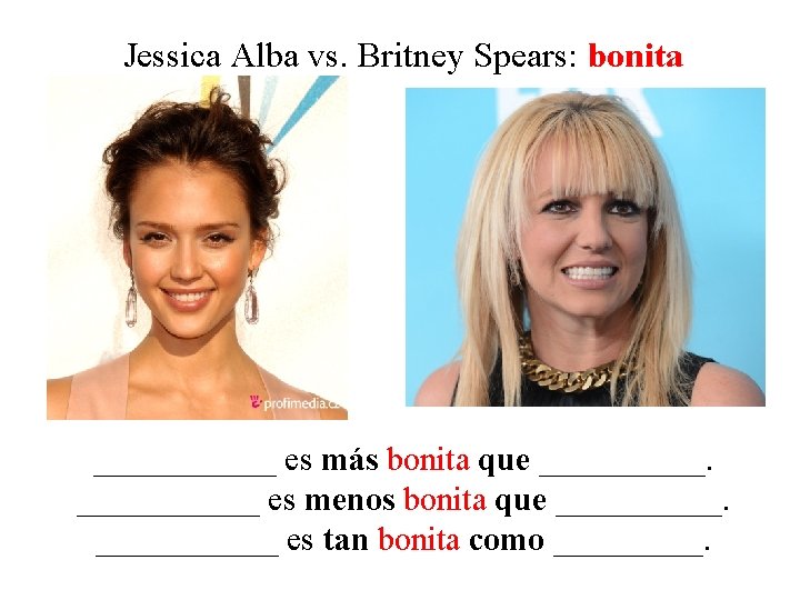 Jessica Alba vs. Britney Spears: bonita ______ es más bonita que ______ es menos