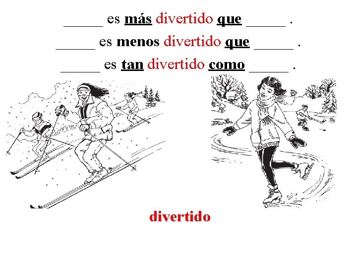 _____ es más divertido que _____ es menos divertido que _____ es tan divertido