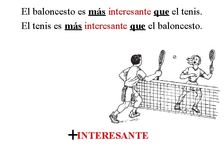 El baloncesto es más interesante que el tenis. El tenis es más interesante que