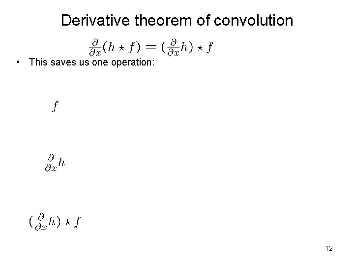 Derivative theorem of convolution • This saves us one operation: 12 