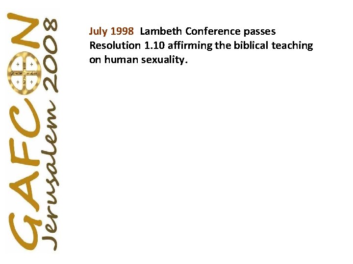 July 1998 Lambeth Conference passes Resolution 1. 10 affirming the biblical teaching on human