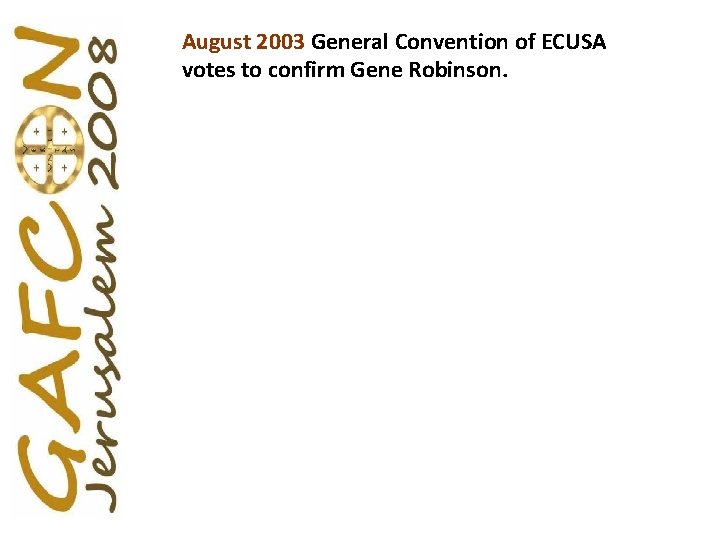 August 2003 General Convention of ECUSA votes to confirm Gene Robinson. 