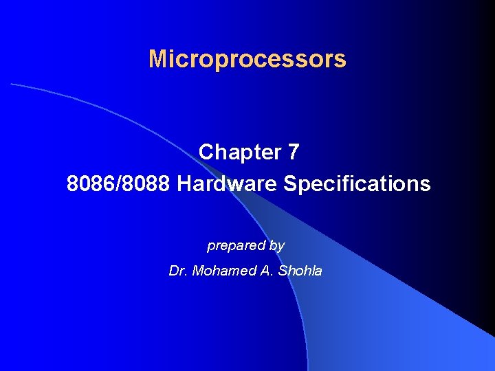 Microprocessors Chapter 7 8086/8088 Hardware Specifications prepared by Dr. Mohamed A. Shohla 