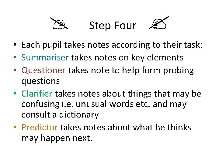  Step Four • Each pupil takes notes according to their task: • Summariser