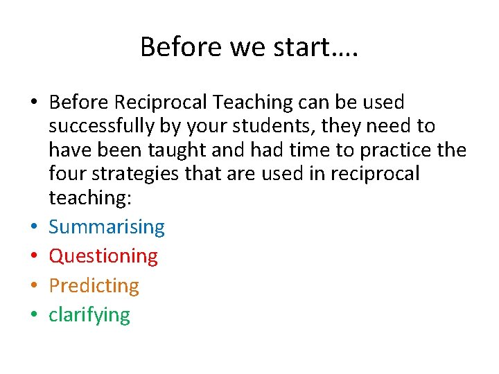 Before we start…. • Before Reciprocal Teaching can be used successfully by your students,