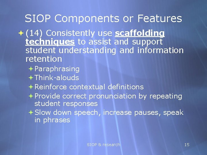 SIOP Components or Features (14) Consistently use scaffolding techniques to assist and support student