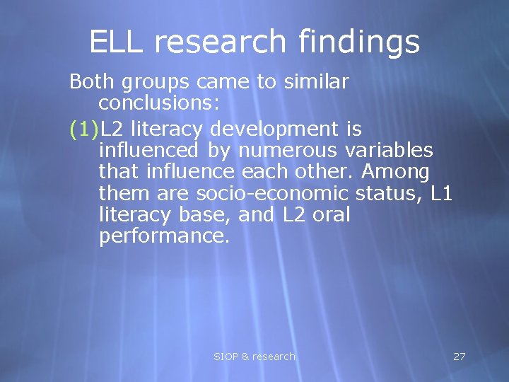 ELL research findings Both groups came to similar conclusions: (1)L 2 literacy development is