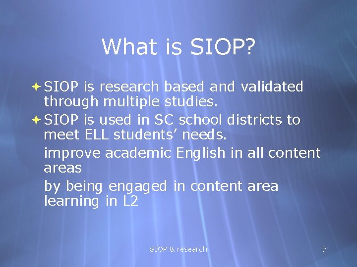 What is SIOP? SIOP is research based and validated through multiple studies. SIOP is