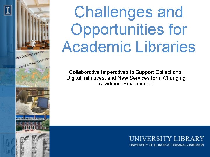 Challenges and Opportunities for Academic Libraries Collaborative Imperatives to Support Collections, Digital Initiatives, and