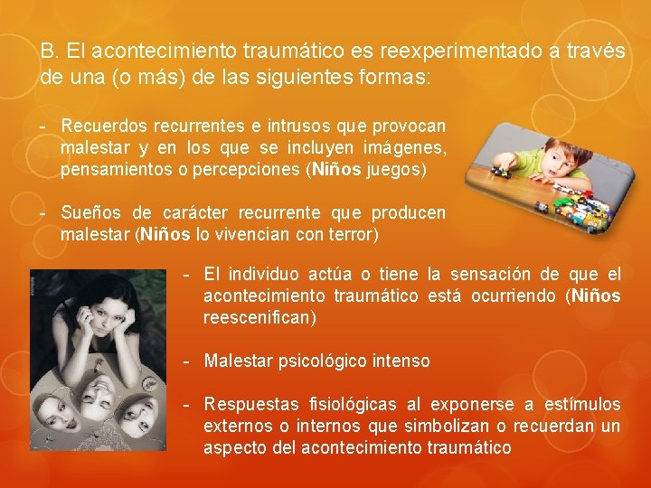 B. El acontecimiento traumático es reexperimentado a través de una (o más) de las