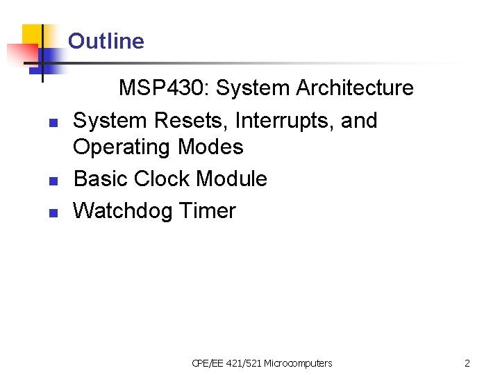 Outline n n n MSP 430: System Architecture System Resets, Interrupts, and Operating Modes