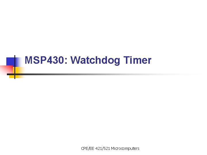 MSP 430: Watchdog Timer CPE/EE 421/521 Microcomputers 