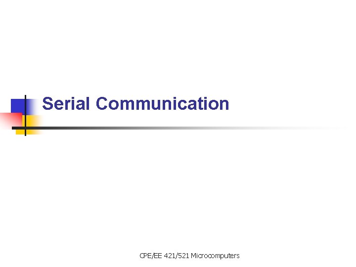 Serial Communication CPE/EE 421/521 Microcomputers 