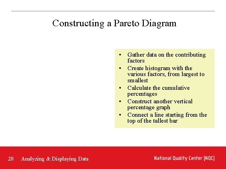 Constructing a Pareto Diagram • Gather data on the contributing factors • Create histogram Constructing a Pareto Diagram • Gather data on the contributing factors • Create histogram