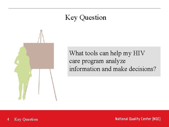 Key Question What tools can help my HIV care program analyze information and make Key Question What tools can help my HIV care program analyze information and make