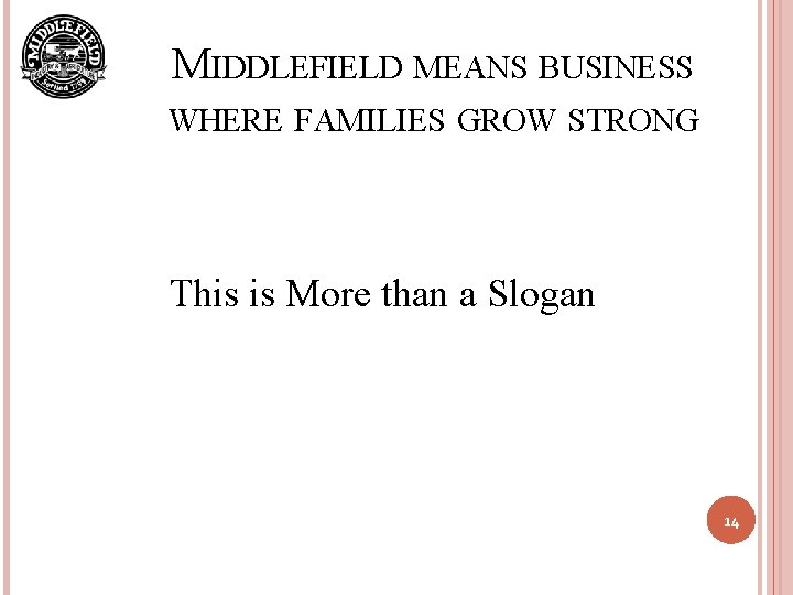 MIDDLEFIELD MEANS BUSINESS WHERE FAMILIES GROW STRONG This is More than a Slogan 14