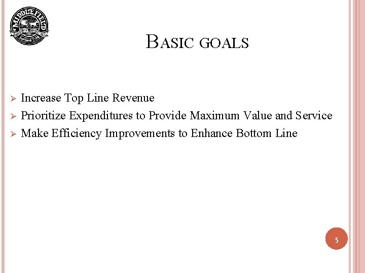 BASIC GOALS Ø Ø Ø Increase Top Line Revenue Prioritize Expenditures to Provide Maximum