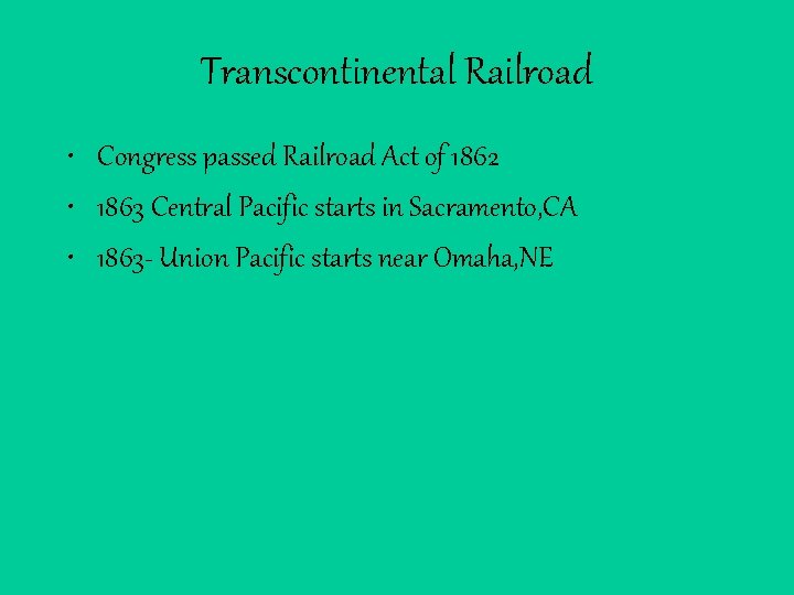 Transcontinental Railroad • Congress passed Railroad Act of 1862 • 1863 Central Pacific starts