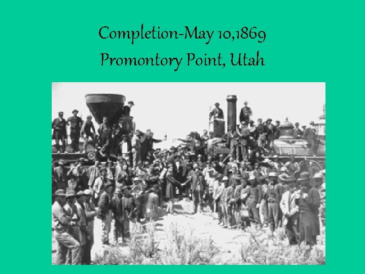Completion-May 10, 1869 Promontory Point, Utah 